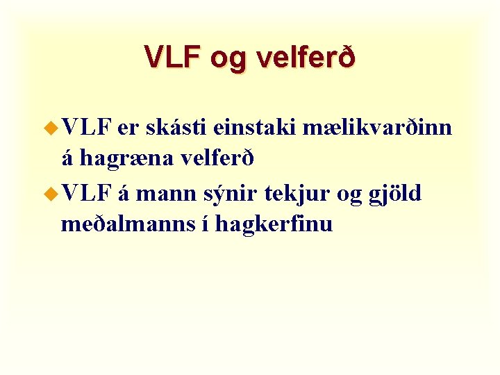 VLF og velferð u VLF er skásti einstaki mælikvarðinn á hagræna velferð u VLF