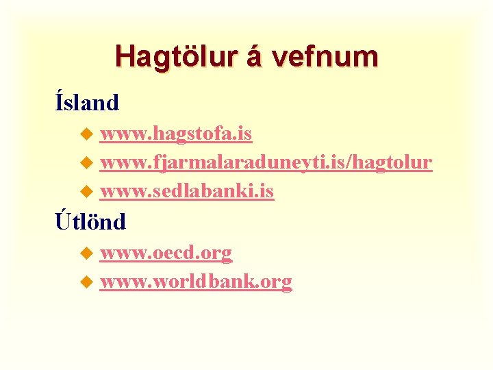 Hagtölur á vefnum Ísland www. hagstofa. is u www. fjarmalaraduneyti. is/hagtolur u www. sedlabanki.