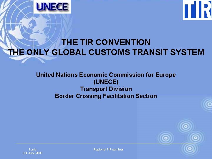 THE TIR CONVENTION THE ONLY GLOBAL CUSTOMS TRANSIT SYSTEM United Nations Economic Commission for