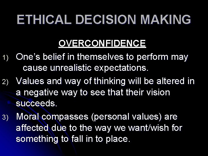 ETHICAL DECISION MAKING 1) 2) 3) OVERCONFIDENCE One’s belief in themselves to perform may