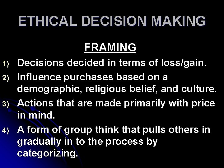 ETHICAL DECISION MAKING FRAMING 1) 2) 3) 4) Decisions decided in terms of loss/gain.