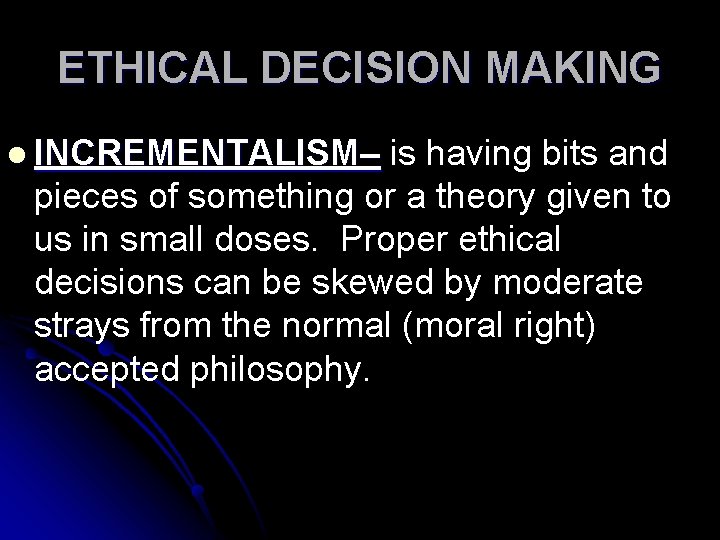ETHICAL DECISION MAKING l INCREMENTALISM– is having bits and pieces of something or a
