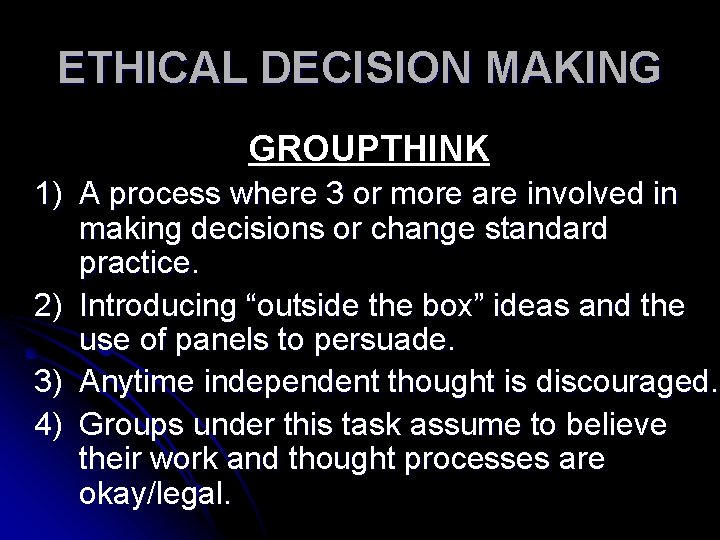 ETHICAL DECISION MAKING GROUPTHINK 1) A process where 3 or more are involved in