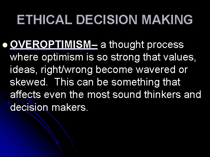 ETHICAL DECISION MAKING l OVEROPTIMISM– a thought process where optimism is so strong that
