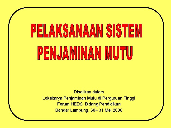 Disajikan dalam Lokakarya Penjaminan Mutu di Perguruan Tinggi Forum HEDS Bidang Pendidikan Bandar Lampung,