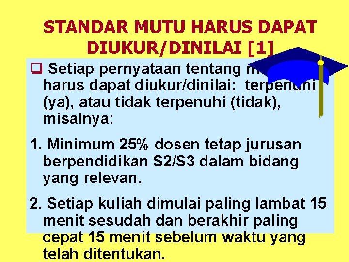 STANDAR MUTU HARUS DAPAT DIUKUR/DINILAI [1] q Setiap pernyataan tentang mutu harus dapat diukur/dinilai: