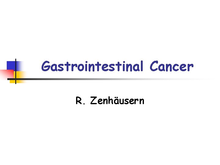 Gastrointestinal Cancer R. Zenhäusern 
