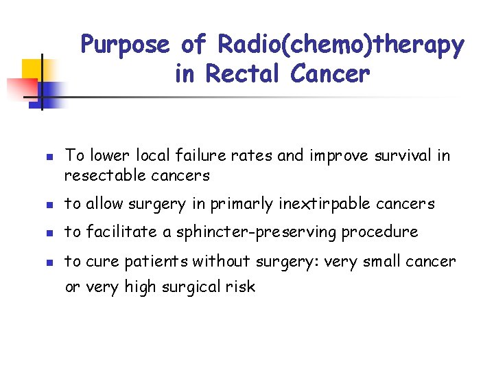 Purpose of Radio(chemo)therapy in Rectal Cancer n To lower local failure rates and improve