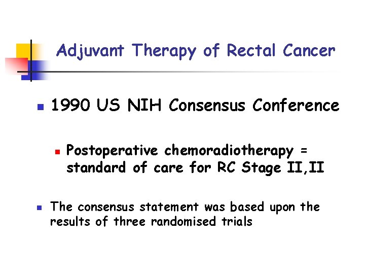 Adjuvant Therapy of Rectal Cancer n 1990 US NIH Consensus Conference n n Postoperative