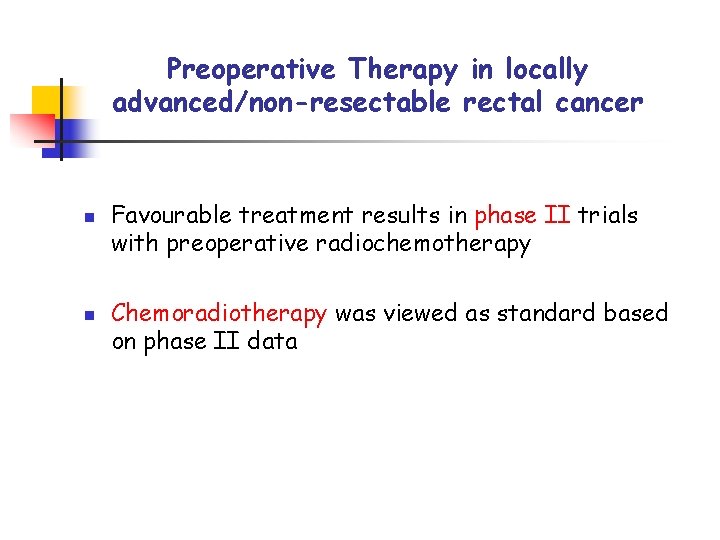 Preoperative Therapy in locally advanced/non-resectable rectal cancer n n Favourable treatment results in phase