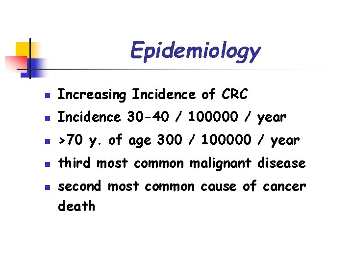Epidemiology n Increasing Incidence of CRC n Incidence 30 -40 / 100000 / year