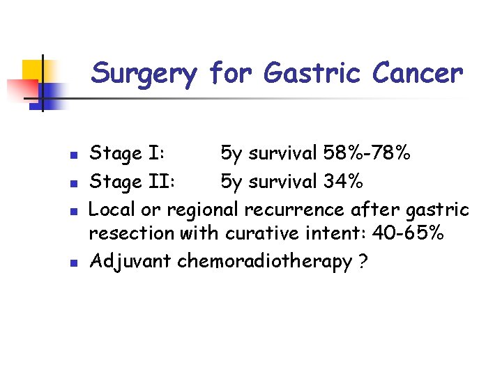 Surgery for Gastric Cancer n n Stage I: 5 y survival 58%-78% Stage II: