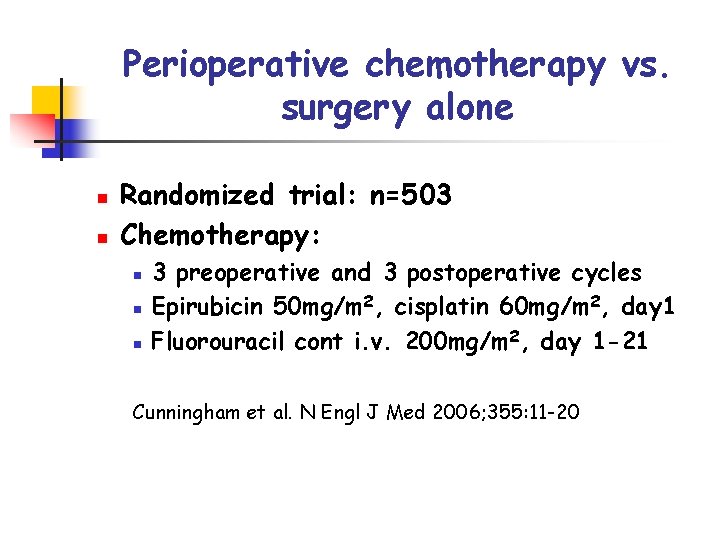 Perioperative chemotherapy vs. surgery alone n n Randomized trial: n=503 Chemotherapy: n n n