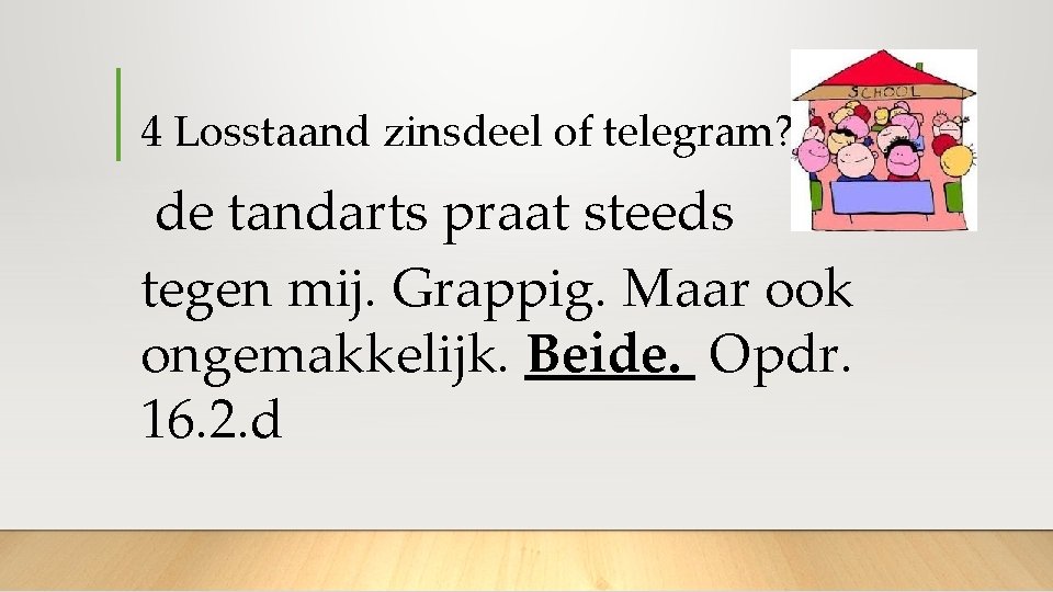 4 Losstaand zinsdeel of telegram? de tandarts praat steeds tegen mij. Grappig. Maar ook