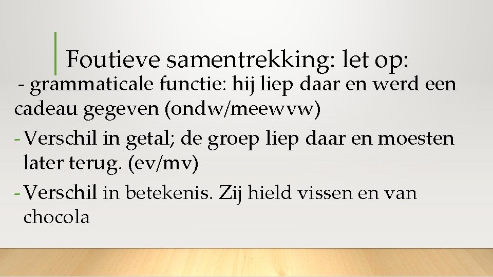 Foutieve samentrekking: let op: - grammaticale functie: hij liep daar en werd een cadeau