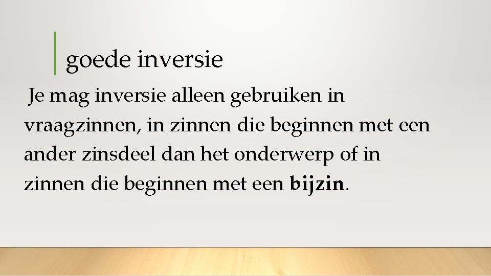 goede inversie Je mag inversie alleen gebruiken in vraagzinnen, in zinnen die beginnen met