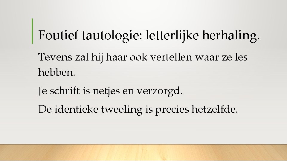 Foutief tautologie: letterlijke herhaling. Tevens zal hij haar ook vertellen waar ze les hebben.