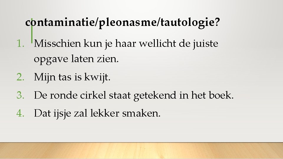  contaminatie/pleonasme/tautologie? 1. Misschien kun je haar wellicht de juiste opgave laten zien. 2.