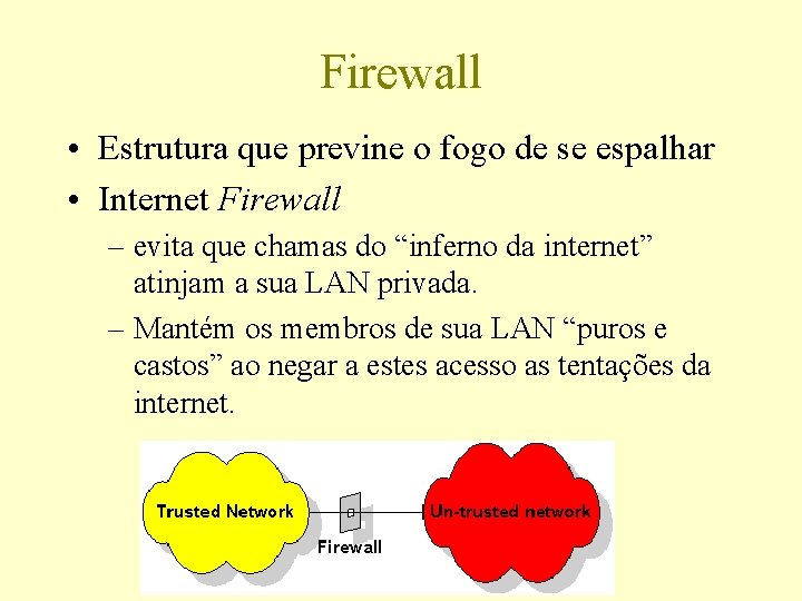 Firewall • Estrutura que previne o fogo de se espalhar • Internet Firewall –