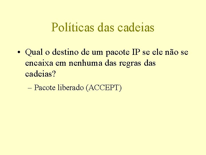 Políticas das cadeias • Qual o destino de um pacote IP se ele não