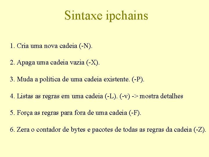 Sintaxe ipchains 1. Cria uma nova cadeia (-N). 2. Apaga uma cadeia vazia (-X).