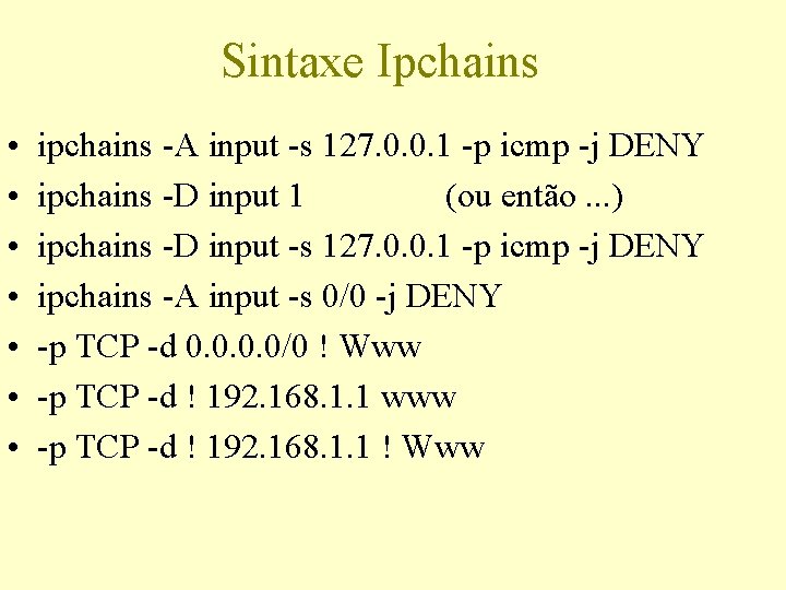 Sintaxe Ipchains • • ipchains -A input -s 127. 0. 0. 1 -p icmp