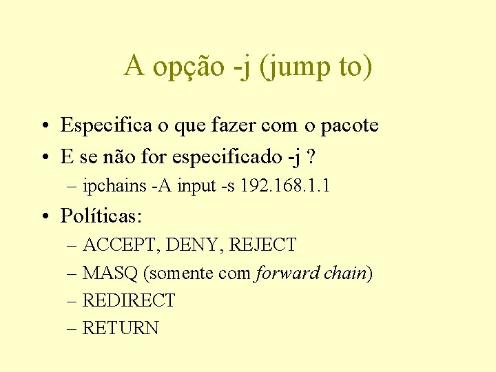 A opção -j (jump to) • Especifica o que fazer com o pacote •