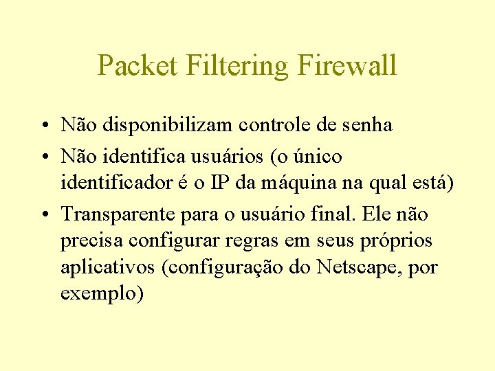 Packet Filtering Firewall • Não disponibilizam controle de senha • Não identifica usuários (o