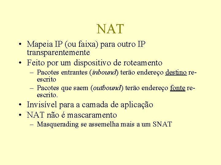 NAT • Mapeia IP (ou faixa) para outro IP transparentemente • Feito por um