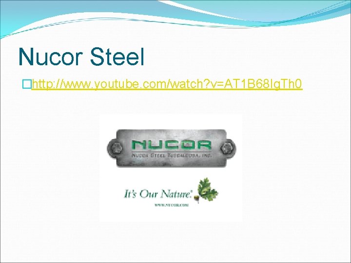 Nucor Steel �http: //www. youtube. com/watch? v=AT 1 B 68 Ig. Th 0 
