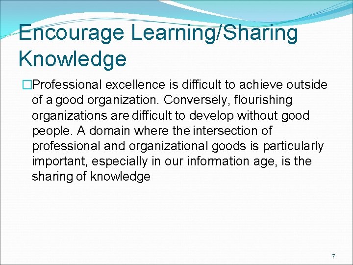 Encourage Learning/Sharing Knowledge �Professional excellence is difficult to achieve outside of a good organization.