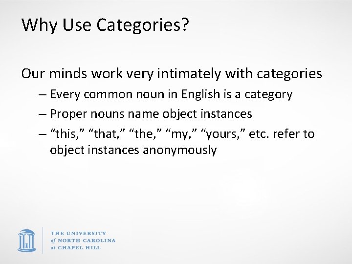 Why Use Categories? Our minds work very intimately with categories – Every common noun