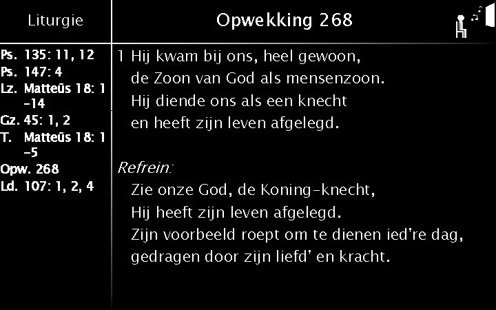 Opwekking 268 Liturgie Ps. 135: 11, 12 Ps. 147: 4 Lz. Matteüs 18: 1