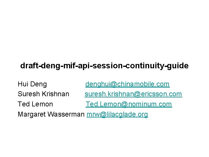 draft-deng-mif-api-session-continuity-guide Hui Deng denghui@chinamobile. com Suresh Krishnan suresh. krishnan@ericsson. com Ted Lemon Ted. Lemon@nominum.