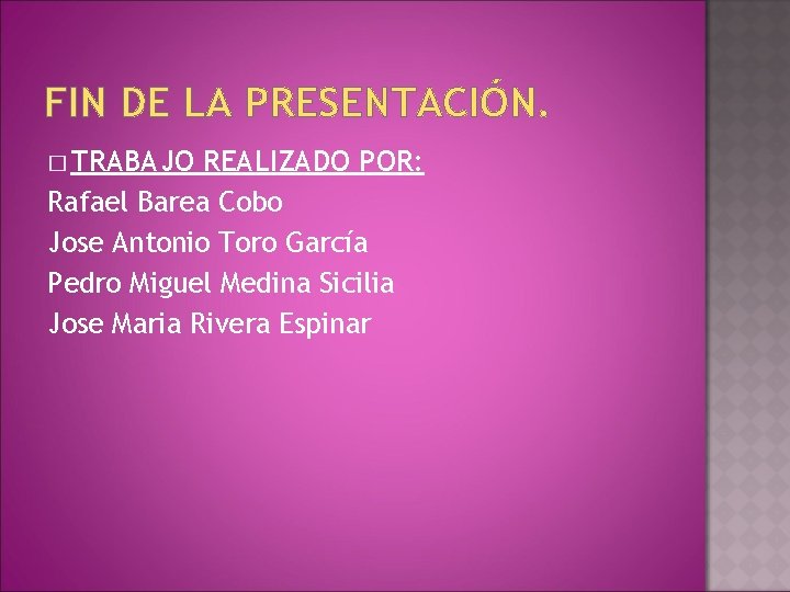 FIN DE LA PRESENTACIÓN. � TRABAJO REALIZADO POR: Rafael Barea Cobo Jose Antonio Toro