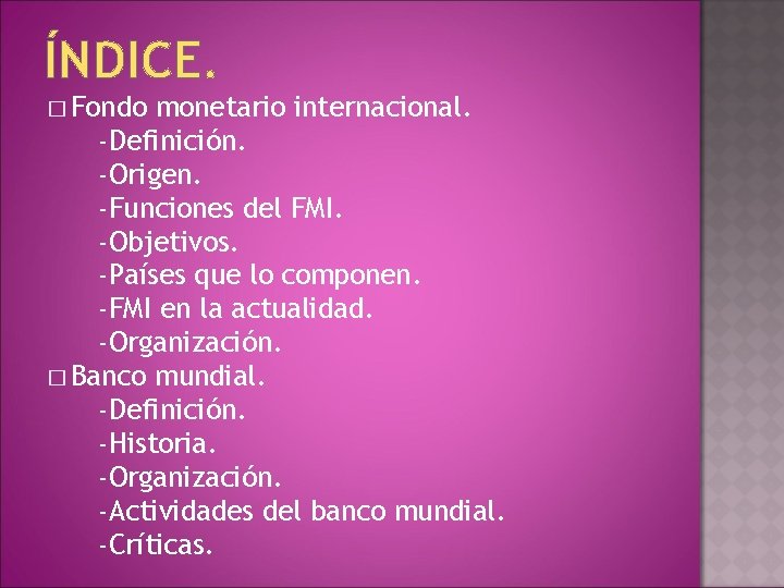 ÍNDICE. � Fondo monetario internacional. -Definición. -Origen. -Funciones del FMI. -Objetivos. -Países que lo