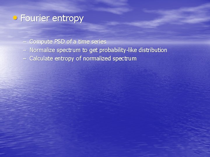  • Fourier entropy – – – Compute PSD of a time series Normalize