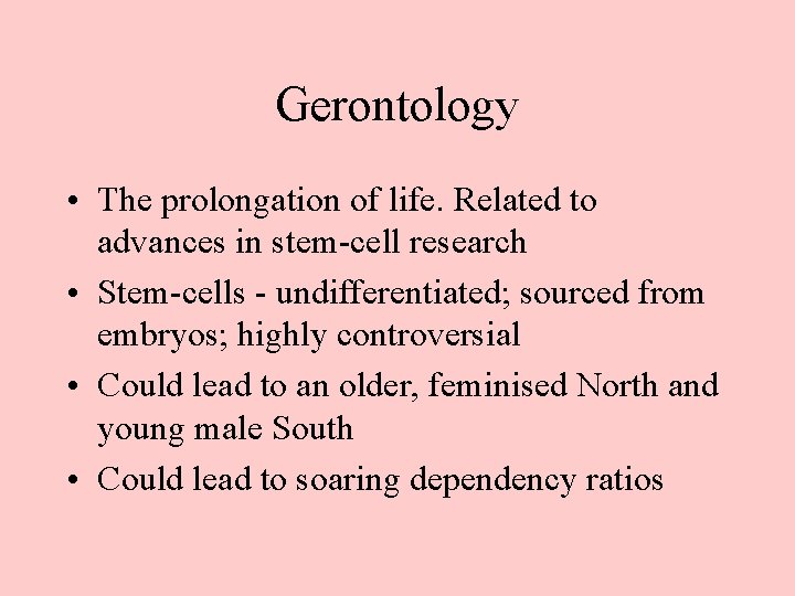 Gerontology • The prolongation of life. Related to advances in stem-cell research • Stem-cells