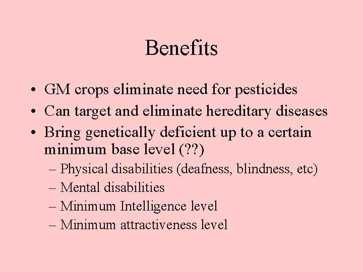 Benefits • GM crops eliminate need for pesticides • Can target and eliminate hereditary