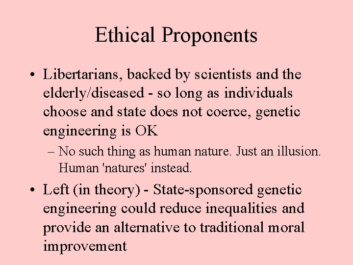 Ethical Proponents • Libertarians, backed by scientists and the elderly/diseased - so long as