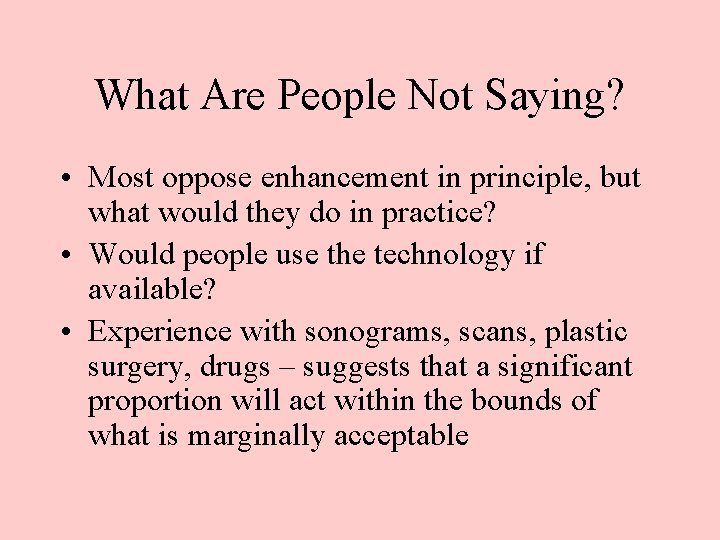 What Are People Not Saying? • Most oppose enhancement in principle, but what would