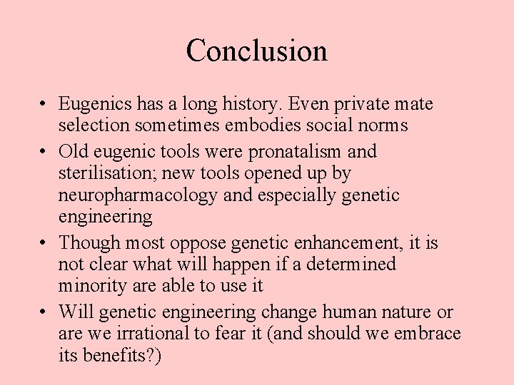 Conclusion • Eugenics has a long history. Even private mate selection sometimes embodies social