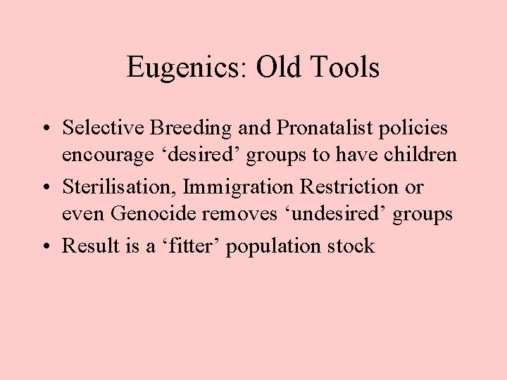 Eugenics: Old Tools • Selective Breeding and Pronatalist policies encourage ‘desired’ groups to have