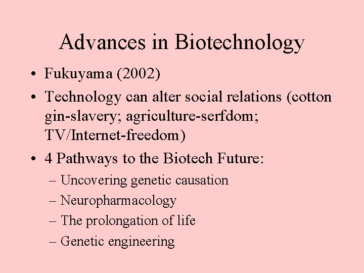 Advances in Biotechnology • Fukuyama (2002) • Technology can alter social relations (cotton gin-slavery;