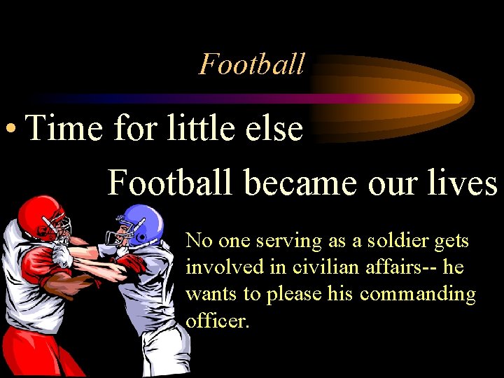 Football • Time for little else Football became our lives No one serving as