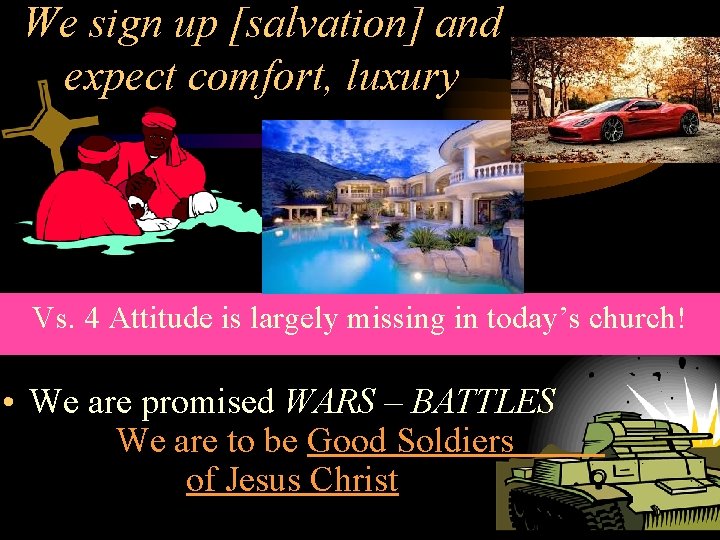 We sign up [salvation] and expect comfort, luxury Vs. 4 Attitude is largely missing