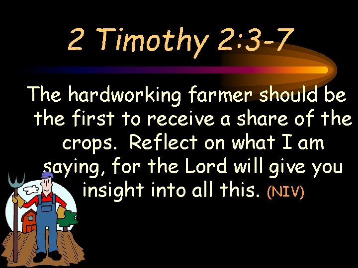 2 Timothy 2: 3 -7 The hardworking farmer should be the first to receive