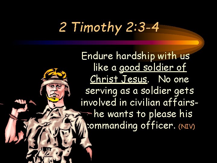 2 Timothy 2: 3 -4 Endure hardship with us like a good soldier of