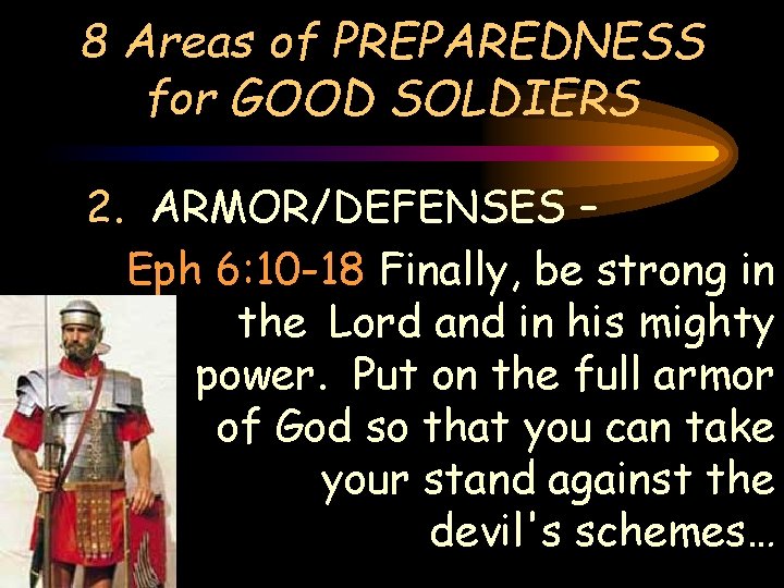 8 Areas of PREPAREDNESS for GOOD SOLDIERS 2. ARMOR/DEFENSES – Eph 6: 10 -18