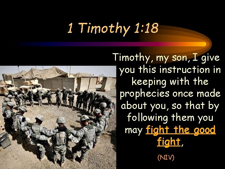 1 Timothy 1: 18 Timothy, my son, I give you this instruction in keeping